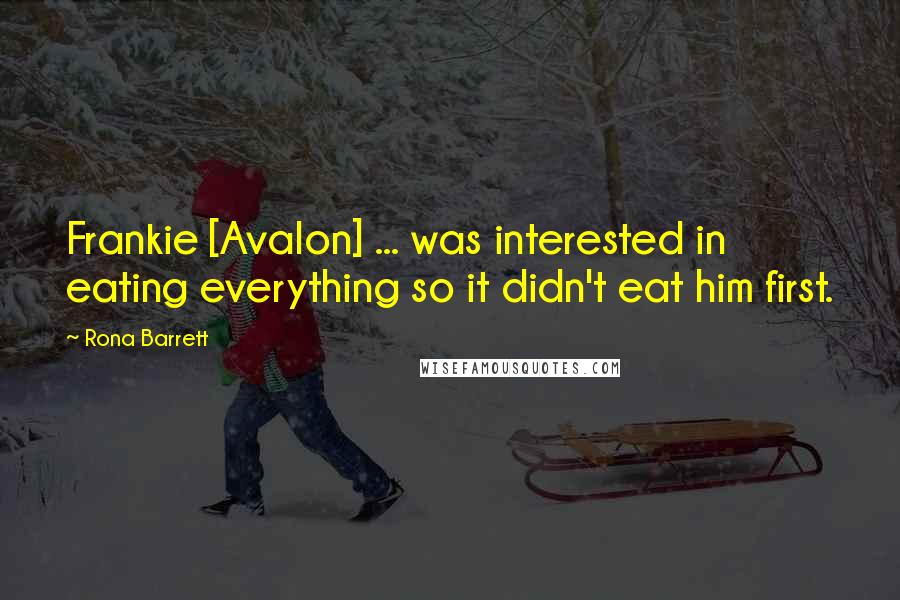 Rona Barrett Quotes: Frankie [Avalon] ... was interested in eating everything so it didn't eat him first.