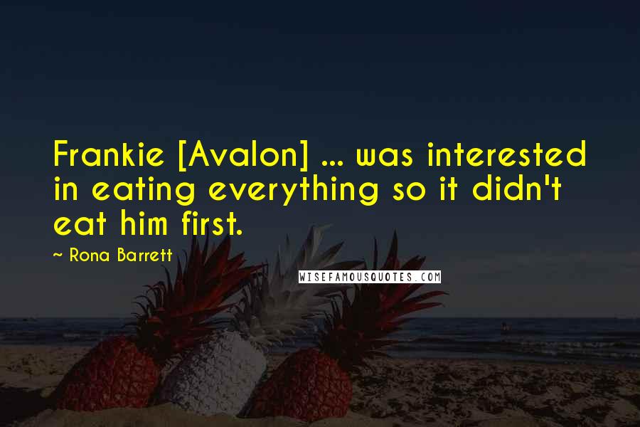 Rona Barrett Quotes: Frankie [Avalon] ... was interested in eating everything so it didn't eat him first.