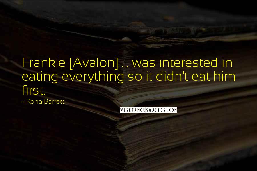 Rona Barrett Quotes: Frankie [Avalon] ... was interested in eating everything so it didn't eat him first.