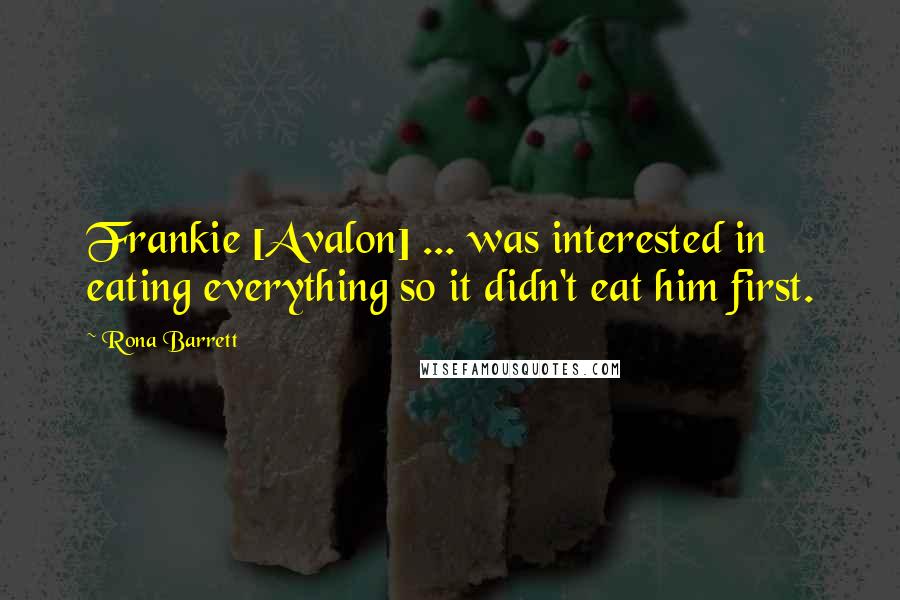 Rona Barrett Quotes: Frankie [Avalon] ... was interested in eating everything so it didn't eat him first.