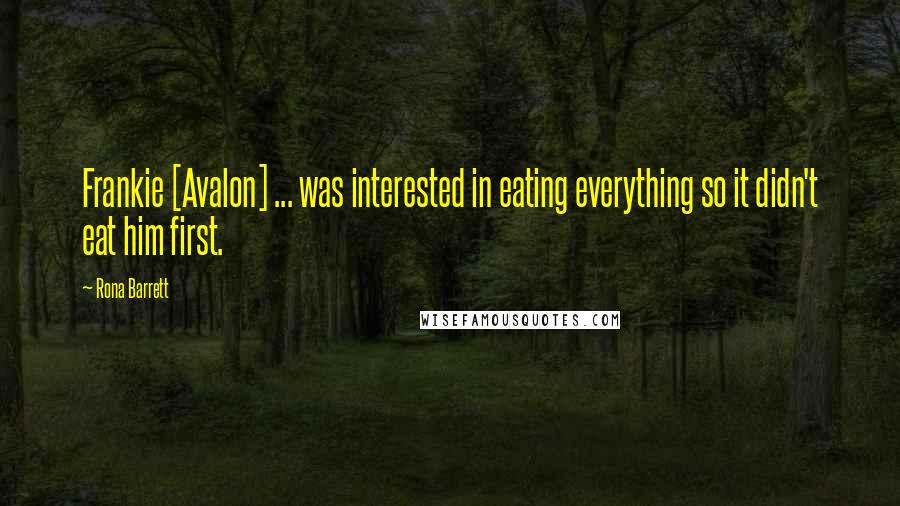 Rona Barrett Quotes: Frankie [Avalon] ... was interested in eating everything so it didn't eat him first.