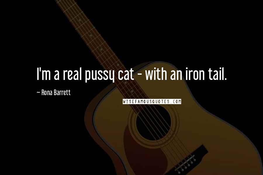 Rona Barrett Quotes: I'm a real pussy cat - with an iron tail.