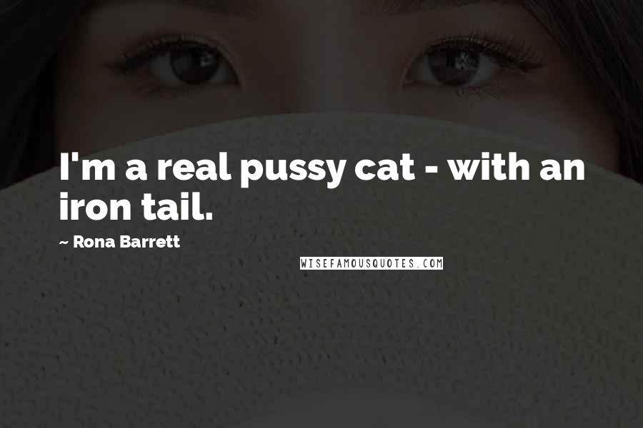 Rona Barrett Quotes: I'm a real pussy cat - with an iron tail.