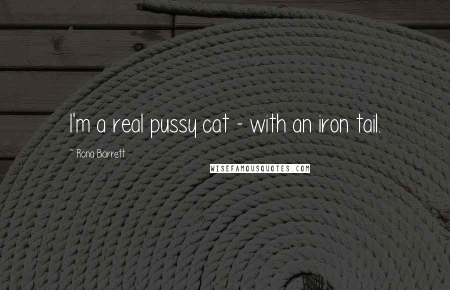 Rona Barrett Quotes: I'm a real pussy cat - with an iron tail.