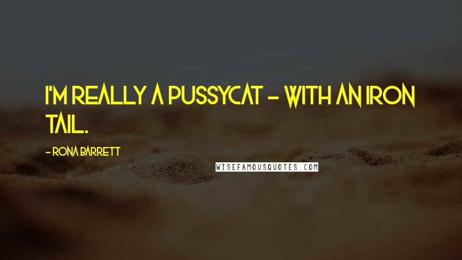 Rona Barrett Quotes: I'm really a pussycat - with an iron tail.