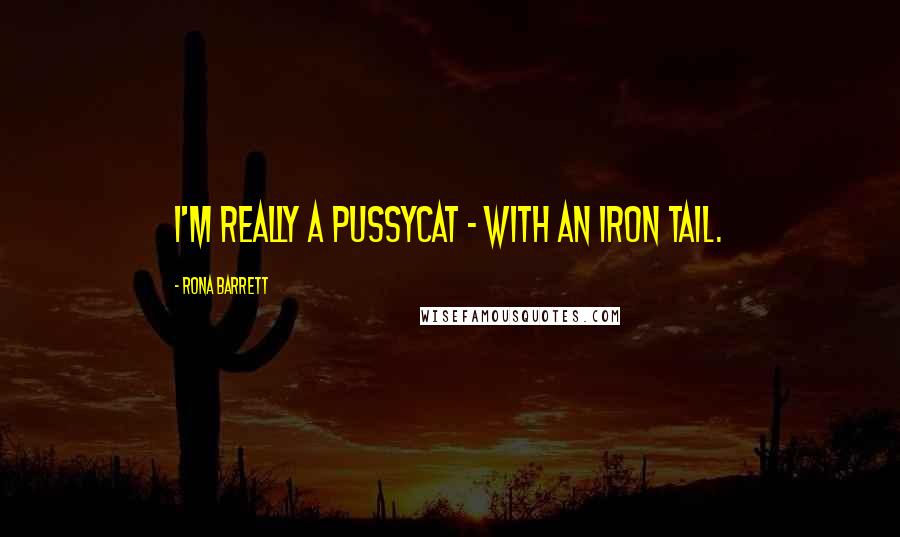 Rona Barrett Quotes: I'm really a pussycat - with an iron tail.