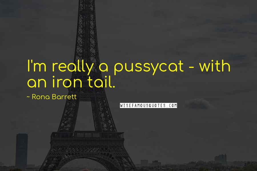 Rona Barrett Quotes: I'm really a pussycat - with an iron tail.