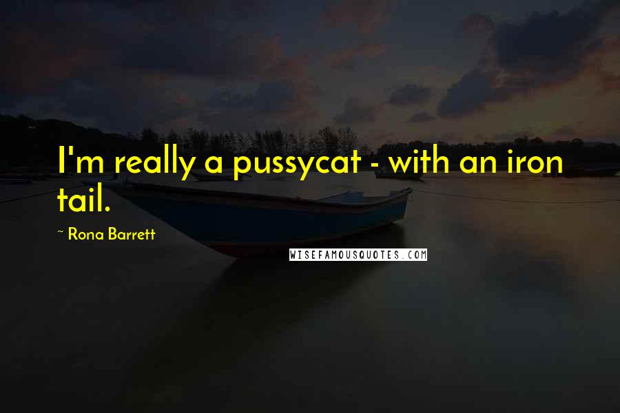 Rona Barrett Quotes: I'm really a pussycat - with an iron tail.