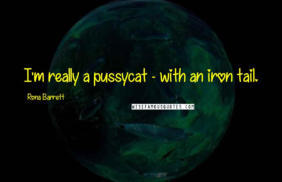 Rona Barrett Quotes: I'm really a pussycat - with an iron tail.