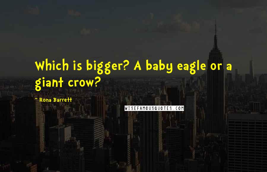 Rona Barrett Quotes: Which is bigger? A baby eagle or a giant crow?
