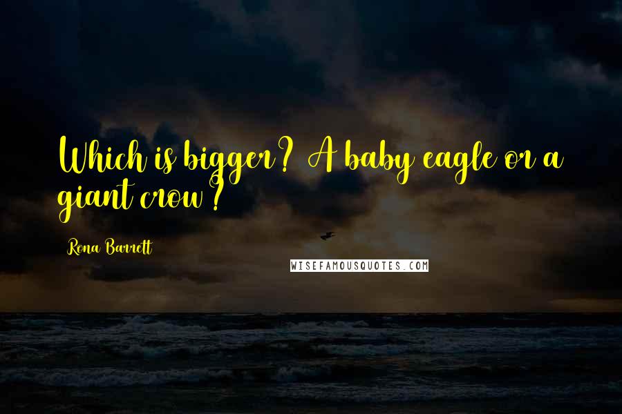 Rona Barrett Quotes: Which is bigger? A baby eagle or a giant crow?