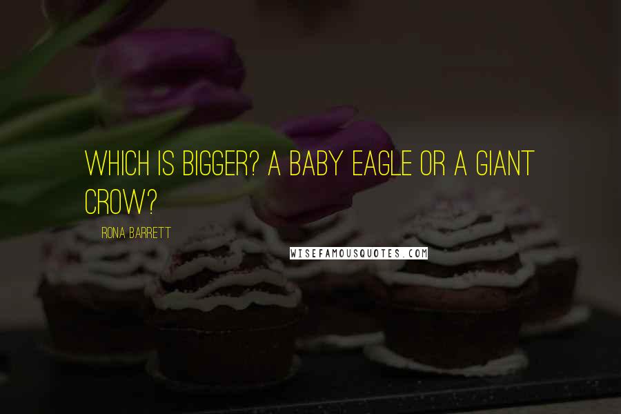 Rona Barrett Quotes: Which is bigger? A baby eagle or a giant crow?