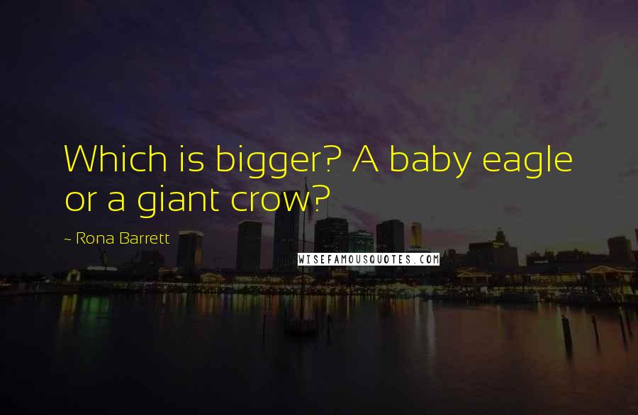 Rona Barrett Quotes: Which is bigger? A baby eagle or a giant crow?