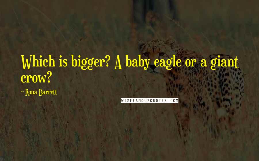 Rona Barrett Quotes: Which is bigger? A baby eagle or a giant crow?