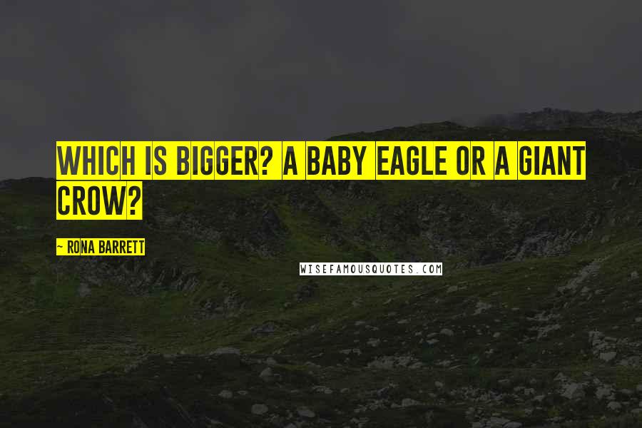 Rona Barrett Quotes: Which is bigger? A baby eagle or a giant crow?