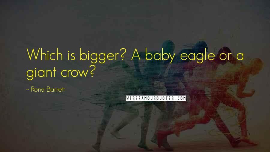 Rona Barrett Quotes: Which is bigger? A baby eagle or a giant crow?