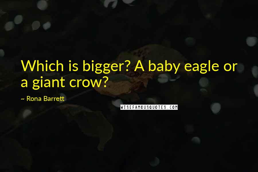 Rona Barrett Quotes: Which is bigger? A baby eagle or a giant crow?