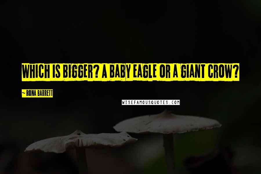 Rona Barrett Quotes: Which is bigger? A baby eagle or a giant crow?