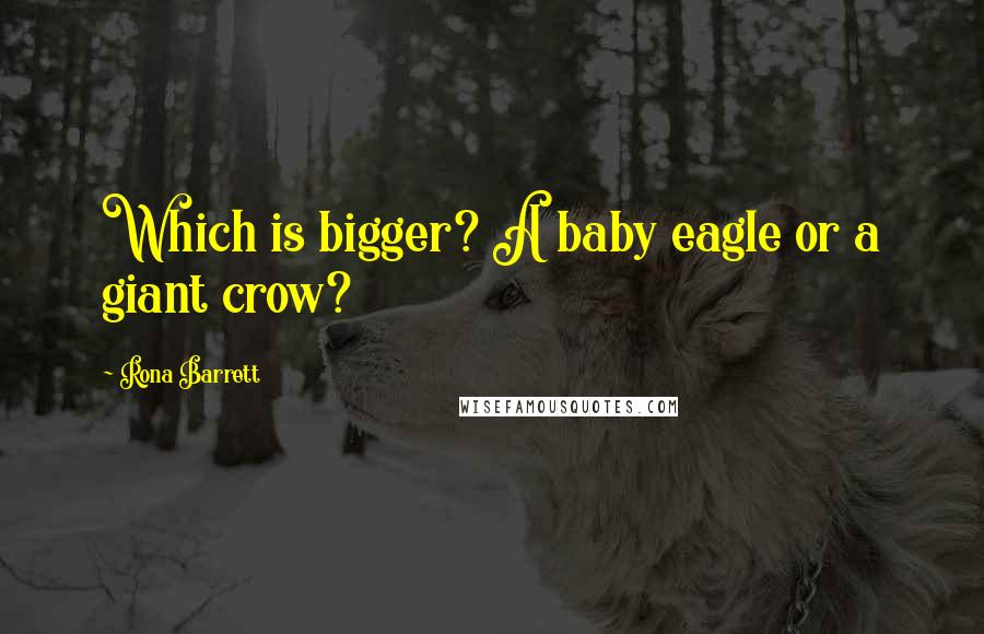 Rona Barrett Quotes: Which is bigger? A baby eagle or a giant crow?