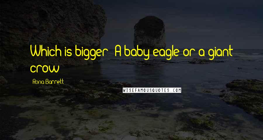 Rona Barrett Quotes: Which is bigger? A baby eagle or a giant crow?