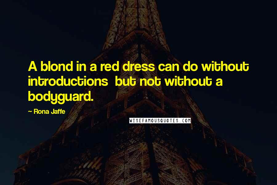Rona Jaffe Quotes: A blond in a red dress can do without introductions but not without a bodyguard.