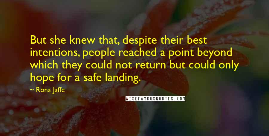 Rona Jaffe Quotes: But she knew that, despite their best intentions, people reached a point beyond which they could not return but could only hope for a safe landing.