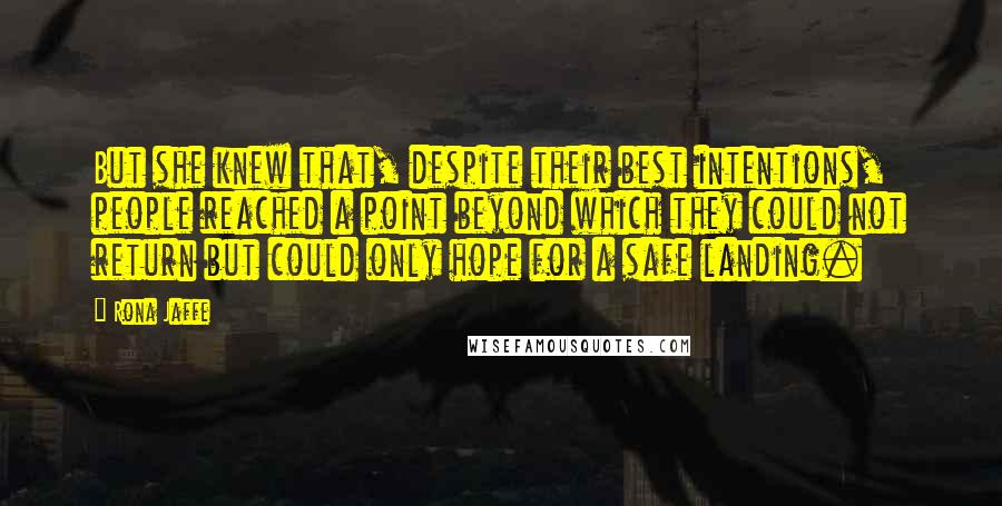 Rona Jaffe Quotes: But she knew that, despite their best intentions, people reached a point beyond which they could not return but could only hope for a safe landing.