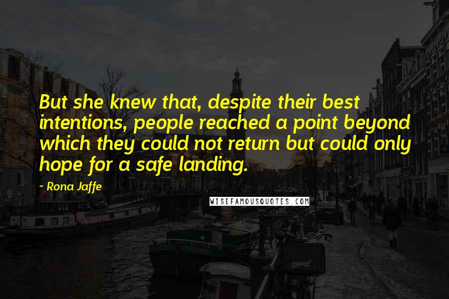 Rona Jaffe Quotes: But she knew that, despite their best intentions, people reached a point beyond which they could not return but could only hope for a safe landing.