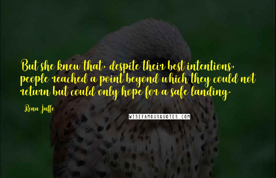 Rona Jaffe Quotes: But she knew that, despite their best intentions, people reached a point beyond which they could not return but could only hope for a safe landing.