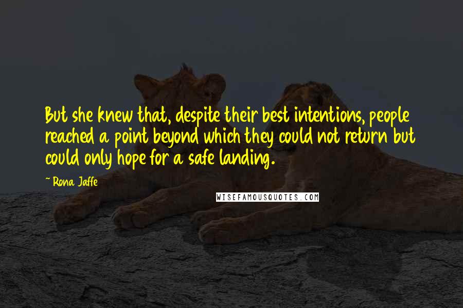 Rona Jaffe Quotes: But she knew that, despite their best intentions, people reached a point beyond which they could not return but could only hope for a safe landing.