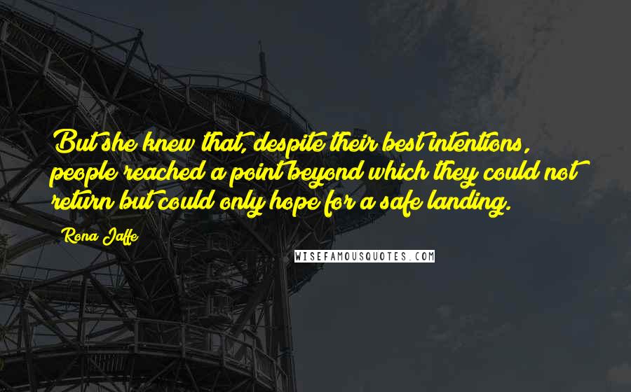 Rona Jaffe Quotes: But she knew that, despite their best intentions, people reached a point beyond which they could not return but could only hope for a safe landing.