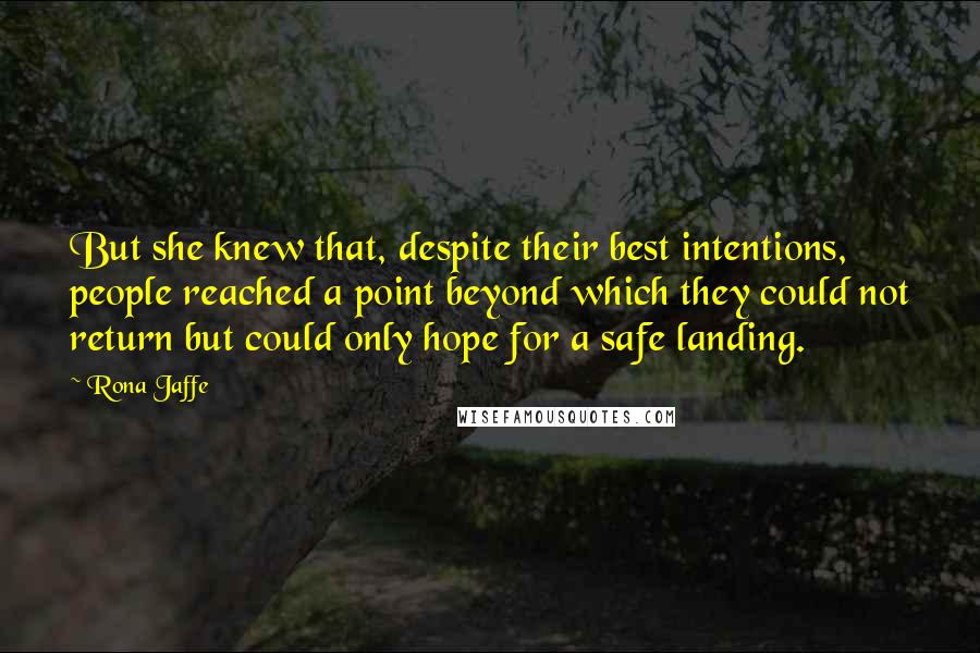 Rona Jaffe Quotes: But she knew that, despite their best intentions, people reached a point beyond which they could not return but could only hope for a safe landing.