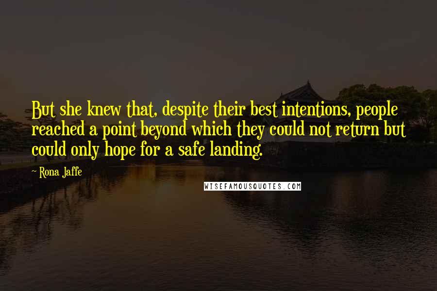 Rona Jaffe Quotes: But she knew that, despite their best intentions, people reached a point beyond which they could not return but could only hope for a safe landing.