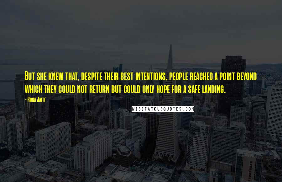 Rona Jaffe Quotes: But she knew that, despite their best intentions, people reached a point beyond which they could not return but could only hope for a safe landing.