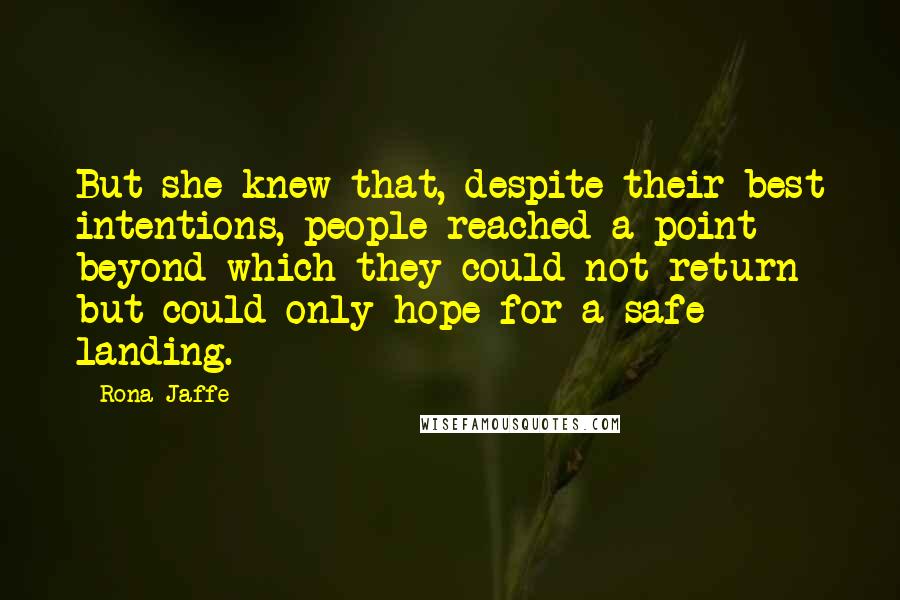 Rona Jaffe Quotes: But she knew that, despite their best intentions, people reached a point beyond which they could not return but could only hope for a safe landing.