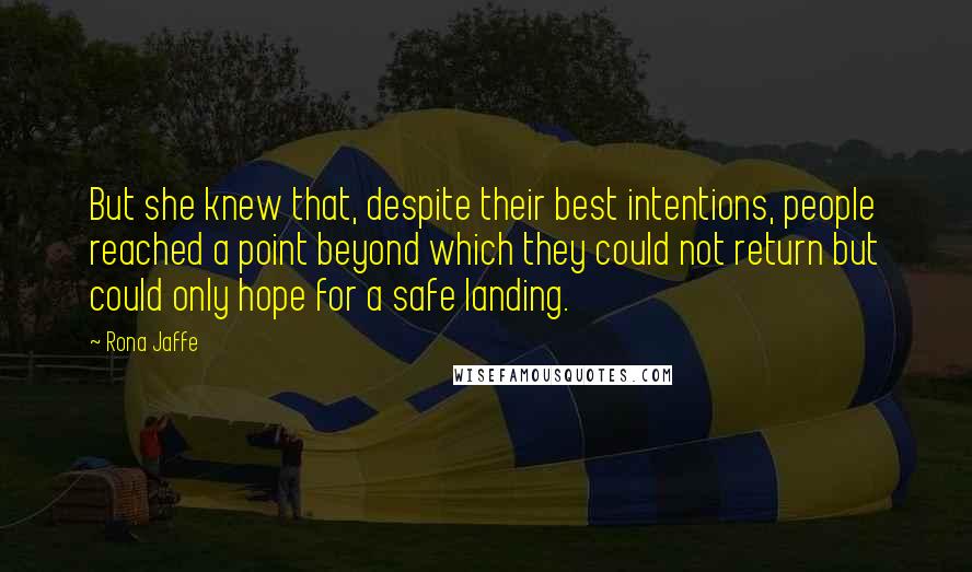 Rona Jaffe Quotes: But she knew that, despite their best intentions, people reached a point beyond which they could not return but could only hope for a safe landing.