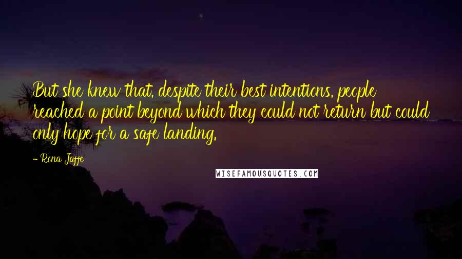 Rona Jaffe Quotes: But she knew that, despite their best intentions, people reached a point beyond which they could not return but could only hope for a safe landing.