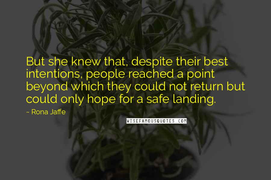 Rona Jaffe Quotes: But she knew that, despite their best intentions, people reached a point beyond which they could not return but could only hope for a safe landing.