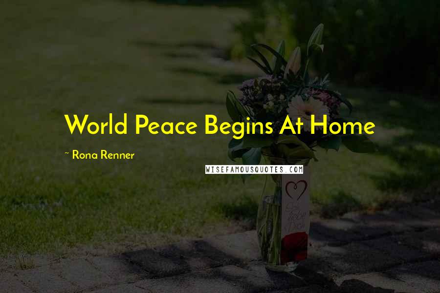 Rona Renner Quotes: World Peace Begins At Home
