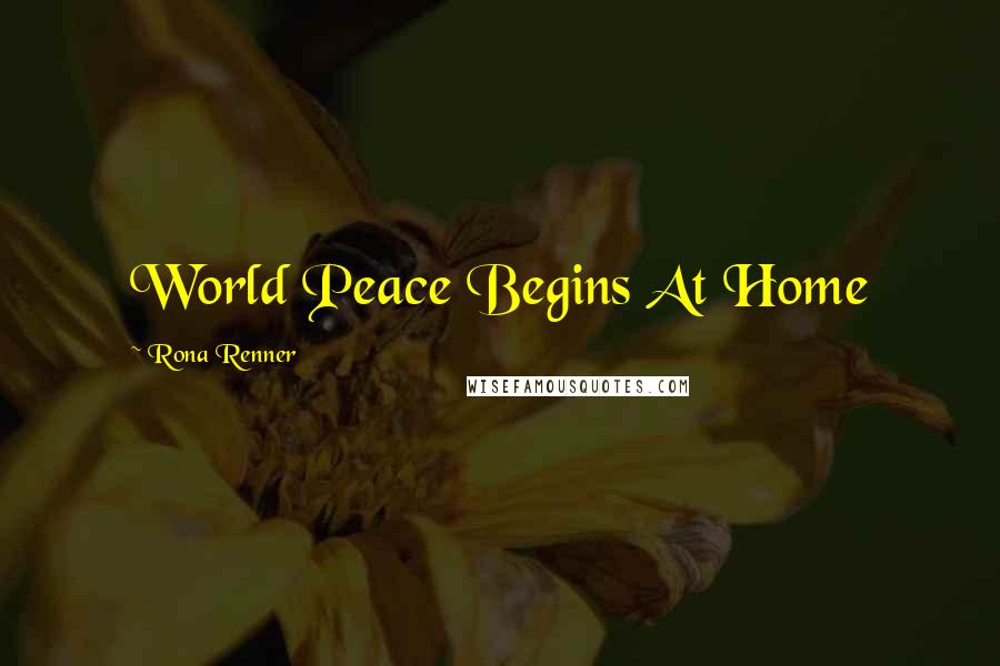 Rona Renner Quotes: World Peace Begins At Home