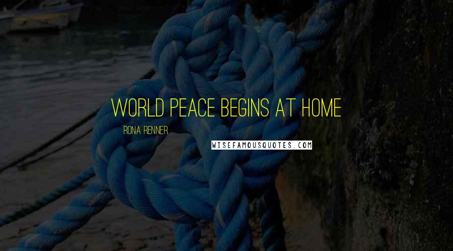 Rona Renner Quotes: World Peace Begins At Home