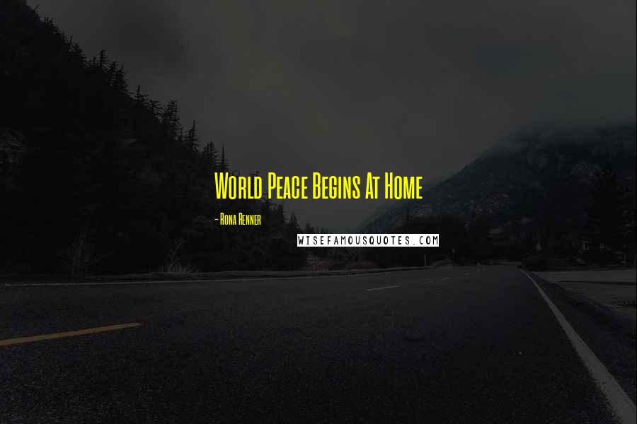 Rona Renner Quotes: World Peace Begins At Home