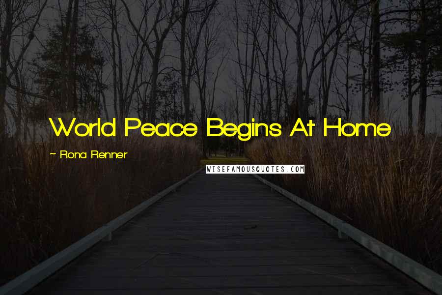 Rona Renner Quotes: World Peace Begins At Home