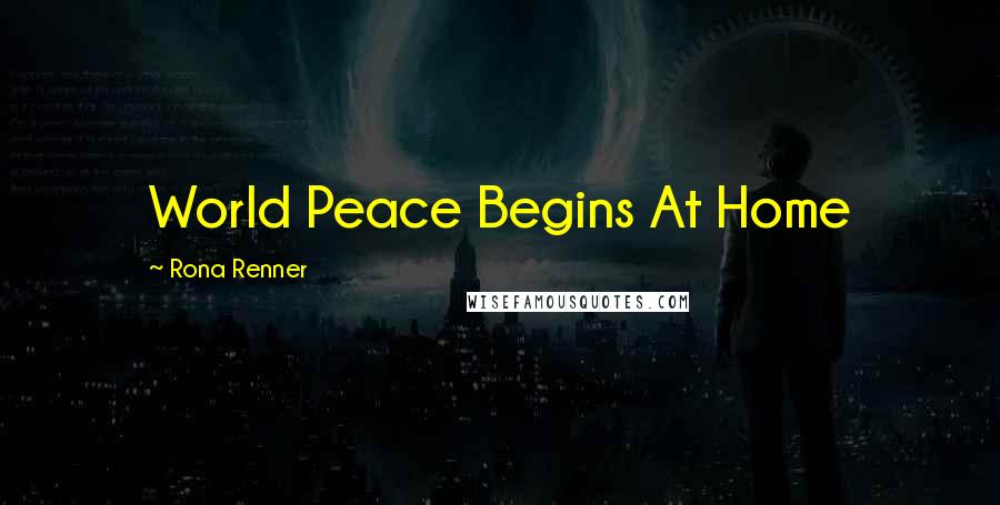 Rona Renner Quotes: World Peace Begins At Home