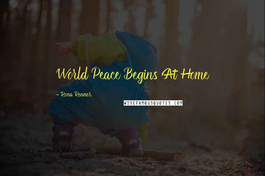Rona Renner Quotes: World Peace Begins At Home