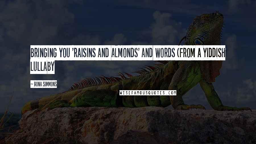 Rona Simmons Quotes: Bringing you 'raisins and almonds' and words (from a Yiddish lullaby