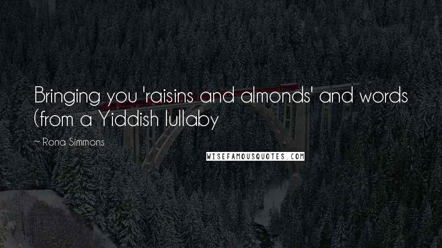 Rona Simmons Quotes: Bringing you 'raisins and almonds' and words (from a Yiddish lullaby