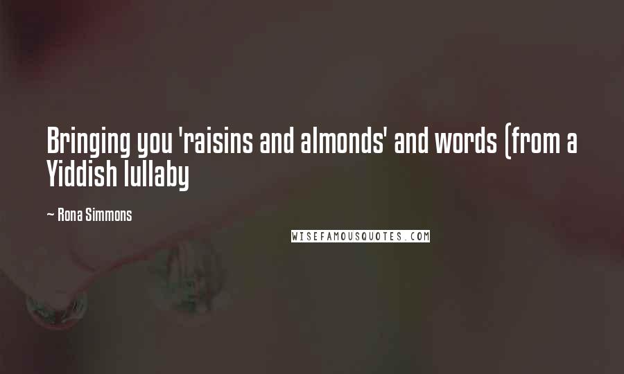Rona Simmons Quotes: Bringing you 'raisins and almonds' and words (from a Yiddish lullaby