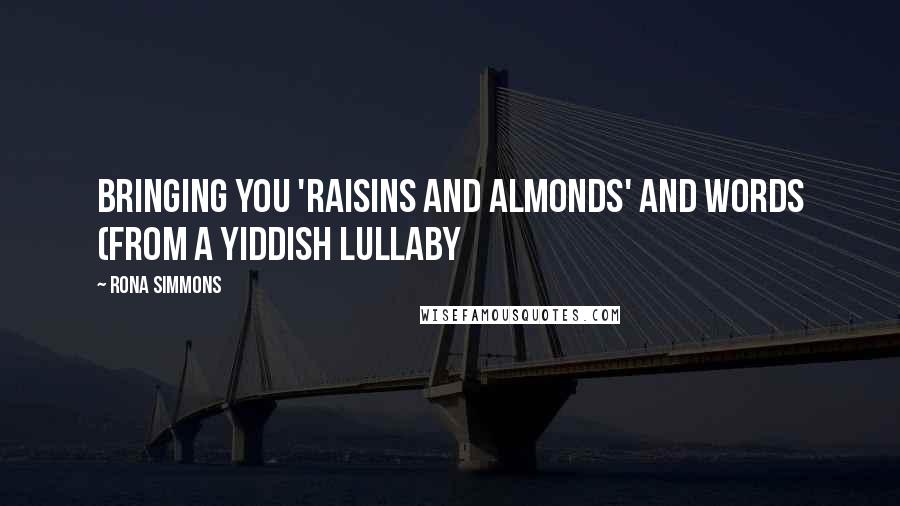 Rona Simmons Quotes: Bringing you 'raisins and almonds' and words (from a Yiddish lullaby