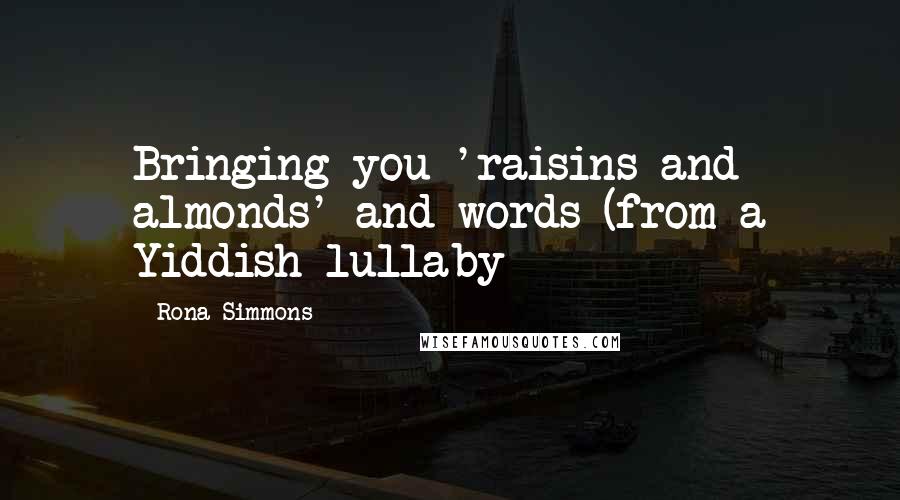 Rona Simmons Quotes: Bringing you 'raisins and almonds' and words (from a Yiddish lullaby